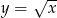  &radic; -- y = x 