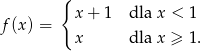  { x+ 1 dla x < 1 f(x) = x dla x &ge; 1. 