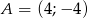 A = (4;&minus; 4) 