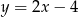 y = 2x&minus; 4 