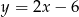 y = 2x &minus; 6 