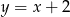 y = x + 2 
