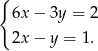 { 6x&minus; 3y = 2 2x&minus; y = 1. 