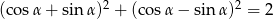  2 2 (cos &alpha; + sin&alpha; ) + (cos &alpha; &minus; sin&alpha; ) = 2 