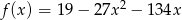  2 f(x) = 19 − 2 7x − 134x 