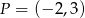 P = (− 2,3) 