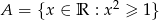  2 A = {x ∈ R : x ≥ 1} 