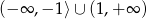 (− ∞ ,− 1⟩∪ (1 ,+ ∞ ) 