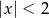 |x | < 2 