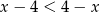 x− 4 < 4 − x 