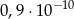  − 10 0,9 ⋅10 