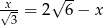  √ -- √x- = 2 6 − x 3 