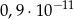  −11 0,9 ⋅10 