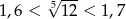  5√ --- 1,6 < 12 < 1,7 