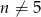 n ⁄= 5 