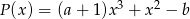  3 2 P (x) = (a + 1)x + x − b 