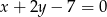 x + 2y &minus; 7 = 0 