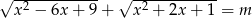 &radic; ------------ &radic; ------------ x2 &minus; 6x + 9 + x2 + 2x + 1 = m 