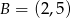B = (2,5) 