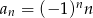  n an = (− 1 ) n 