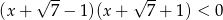 (x + √ 7-− 1 )(x + √ 7+ 1) < 0 