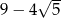  √ -- 9 − 4 5 
