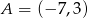 A = (− 7,3) 