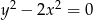  2 2 y − 2x = 0 