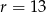r = 13 