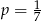 p = 1 7 