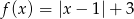 f (x) = |x− 1|+ 3 