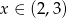 x ∈ (2,3 ) 