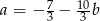 a = − 73 − 103 b 