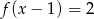 f(x − 1 ) = 2 