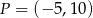 P = (− 5,10) 
