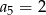 a5 = 2 