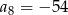 a8 = − 54 