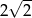  √ -- 2 2 