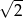 √ -- 2 