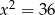  2 x = 3 6 