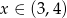 x ∈ (3 ,4) 