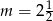 m = 2 1 2 