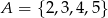 A = { 2,3,4,5} 