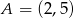 A = (2,5) 