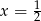 x = 12 