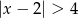 |x &minus; 2 | > 4 