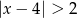 |x &minus; 4| > 2 
