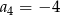 a = &minus; 4 4 