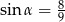  8 sin &alpha; = 9 