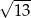 &radic; --- 13 